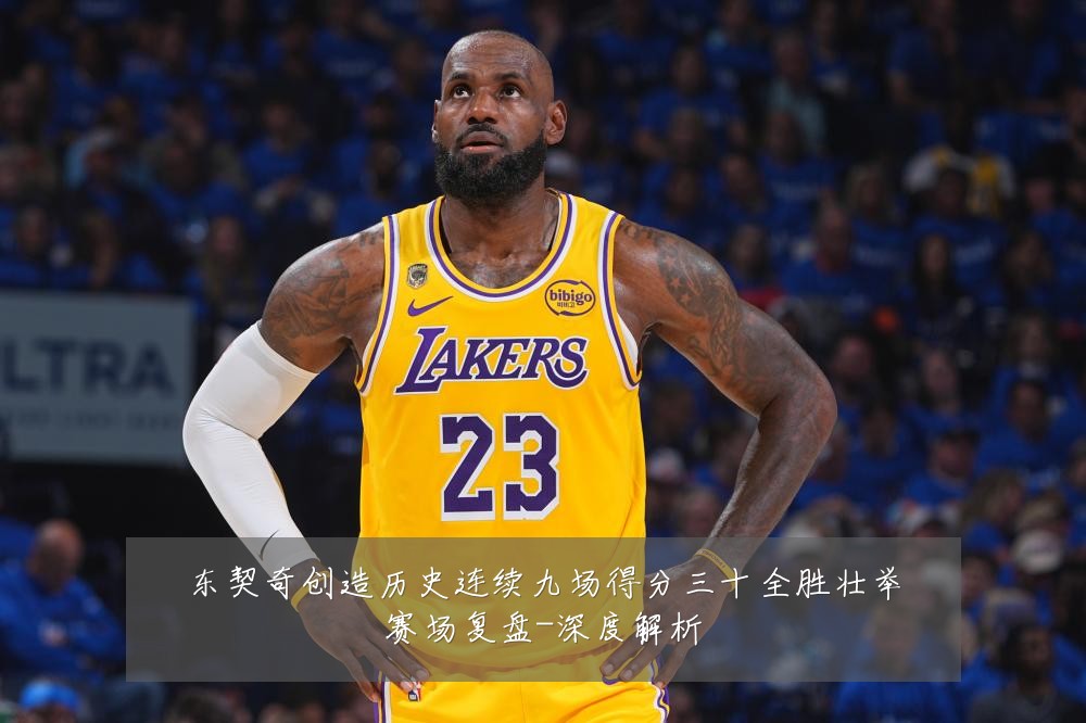东契奇创造历史连续九场得分三十全胜壮举赛场复盘-深度解析